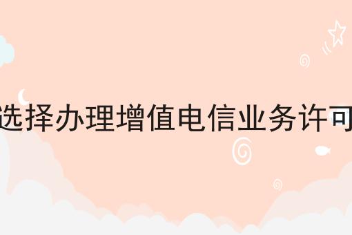 企业如何选择办理增值电信业务许可证的种类是这样，傻瓜看了都懂！