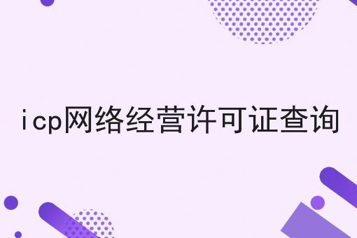 icp网络经营许可证查询 icp网络经营许可证查询