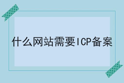什么网站需要ICP备案 什么网站需要ICP备案
