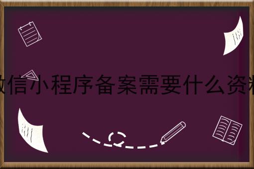 哇！原来微信小程序备案需要什么资料如此详细！