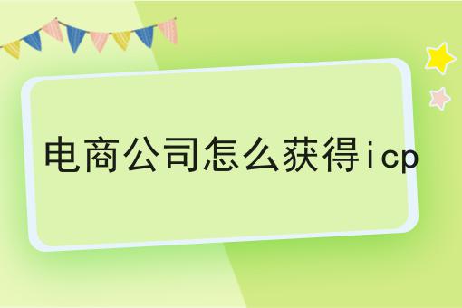 电商公司怎么获得icp