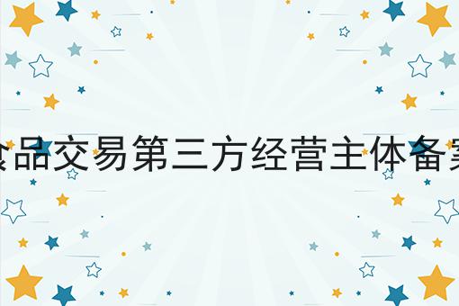 网络食品交易第三方经营主体备案流程傻傻分不清楚，看完你就懂！