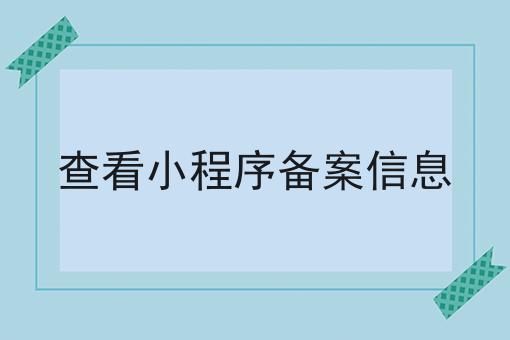 查看小程序备案信息 查看小程序备案信息