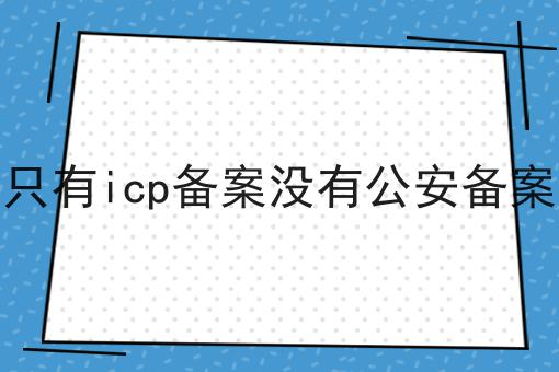 只有icp备案没有公安备案