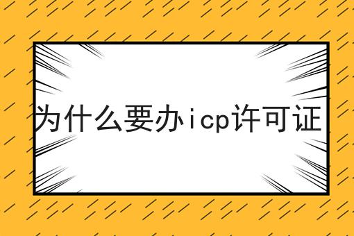 为什么要办icp许可证，最新消息！