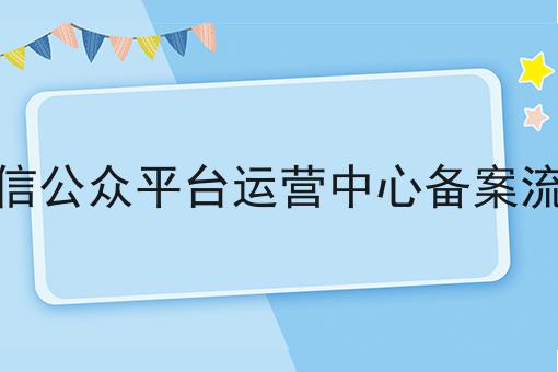 微信公众平台运营中心备案流程
