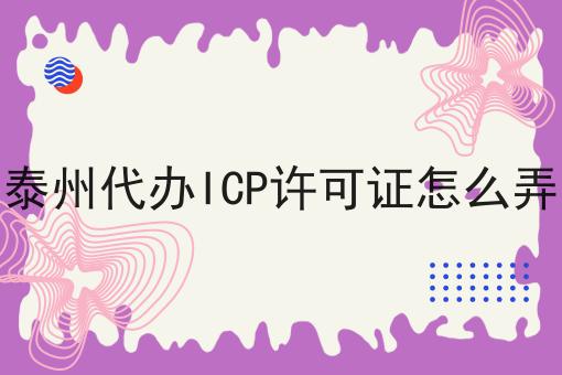 泰州代办ICP许可证怎么弄 泰州代办ICP许可证怎么弄