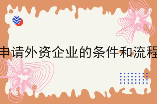 申请外资企业的条件和流程...原来是这么操作的么？！