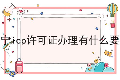 南宁icp许可证办理有什么要点 南宁icp许可证办理有什么要点
