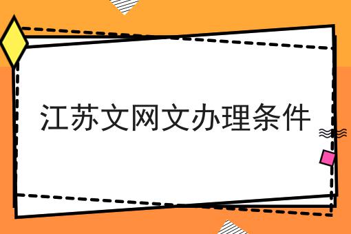 江苏文网文办理条件 江苏文网文办理条件