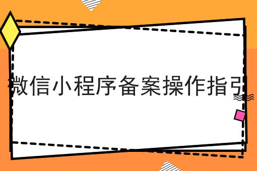 微信小程序备案操作指引，超赞分享！