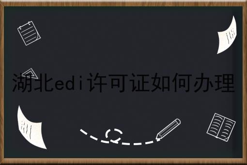 湖北edi许可证如何办理
