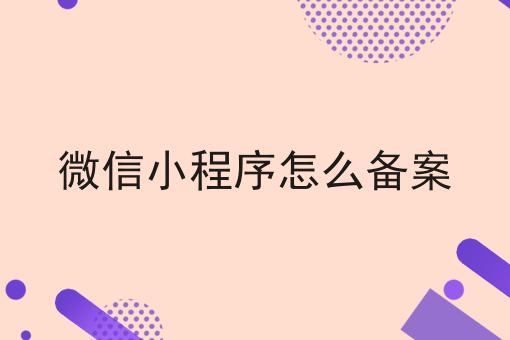 微信小程序怎么备案，老板必看！