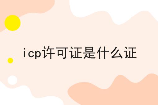 icp许可证是什么证 icp许可证是什么证