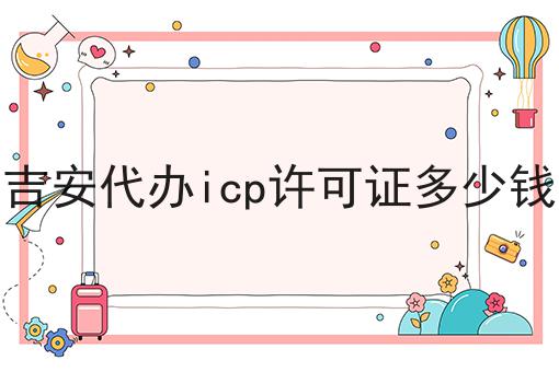 吉安代办icp许可证多少钱，这个小窍门快来看看！