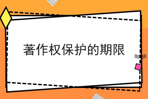 著作权保护的期限 著作权保护的期限