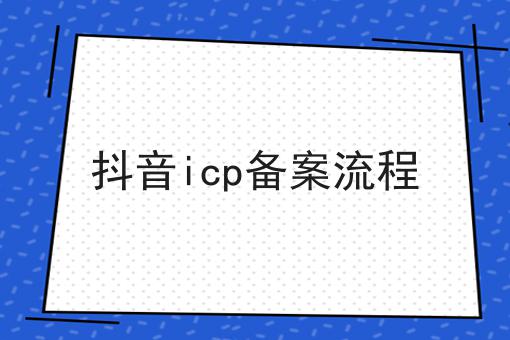 抖音icp备案流程