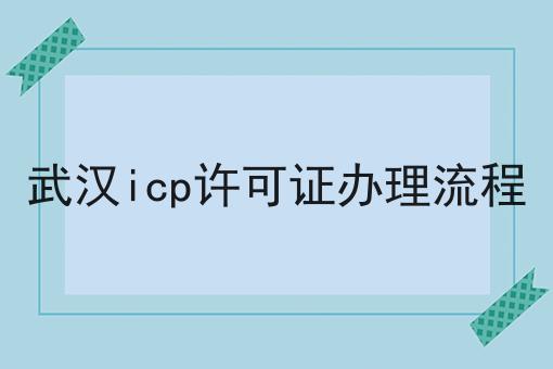 武汉icp许可证办理流程，办理起来真不难！