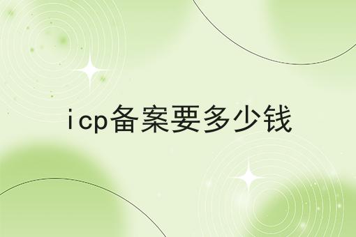 ICP备案要多少钱第一资讯点击了解！