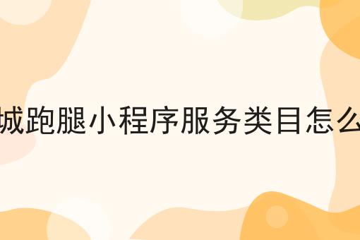 注意！同城跑腿小程序服务类目怎么选的新消息来了！