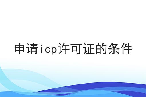 申请icp许可证的条件，揭秘背后的秘密！