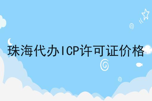 珠海代办ICP许可证价格 珠海代办ICP许可证价格