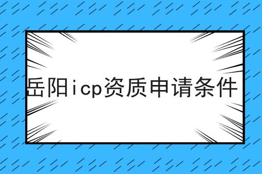 岳阳icp资质申请条件