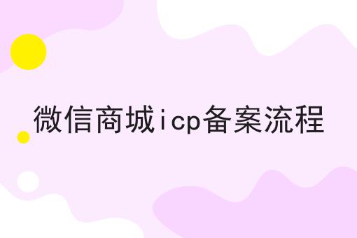 微信商城icp备案流程?选它就对了