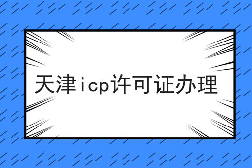 天津icp许可证办理 天津icp许可证办理
