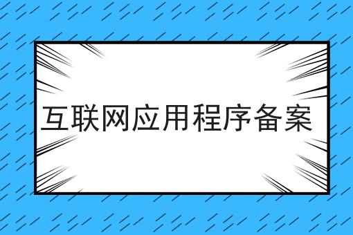 互联网应用程序备案 互联网应用程序备案