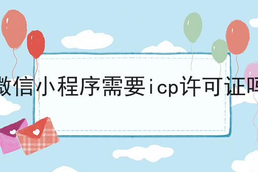 微信小程序需要icp许可证吗