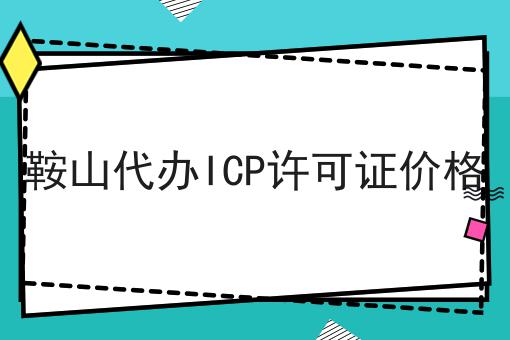 鞍山代办ICP许可证价格 鞍山代办ICP许可证价格