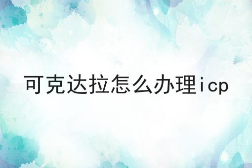 可克达拉怎么办理icp