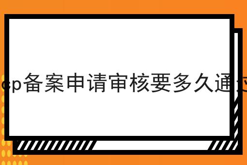 icp备案申请审核要多久通过 icp备案申请审核要多久通过
