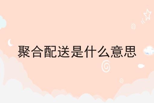 仅需2个技巧，让你轻松学会做聚合配送是什么意思