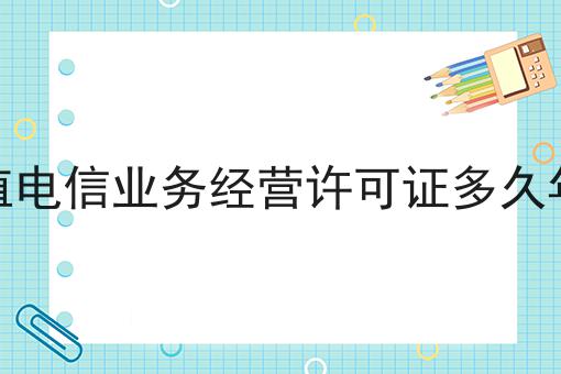 增值电信业务经营许可证多久年审，还不快来看看！