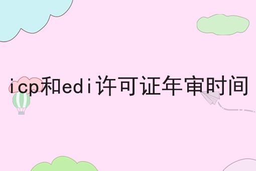 icp和edi许可证年审时间