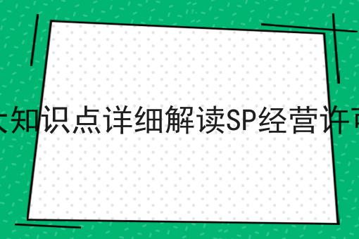 十大知识点详细解读SP经营许可证
