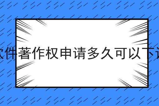 软件著作权申请多久可以下证