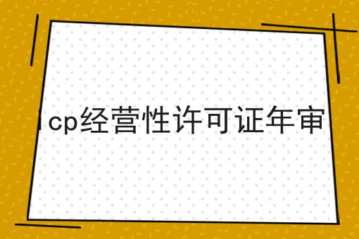 大盘点！icp经营性许可证年审