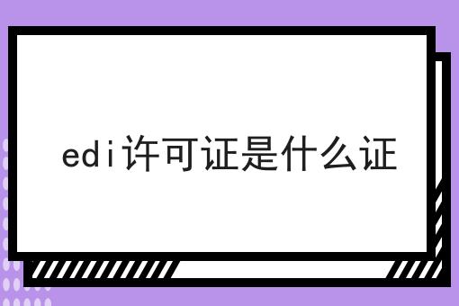 edi许可证是什么证 edi许可证是什么证