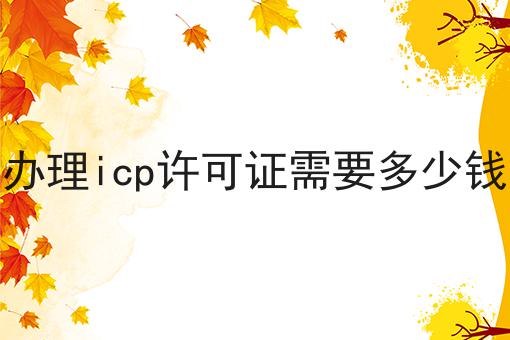 办理icp许可证需要多少钱，看完让你打开新世界大门！