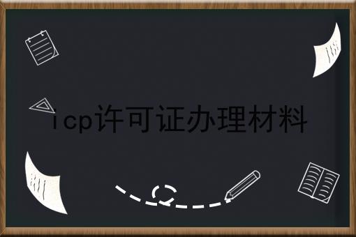 速速点击！icp许可证办理材料第一消息给你分享！