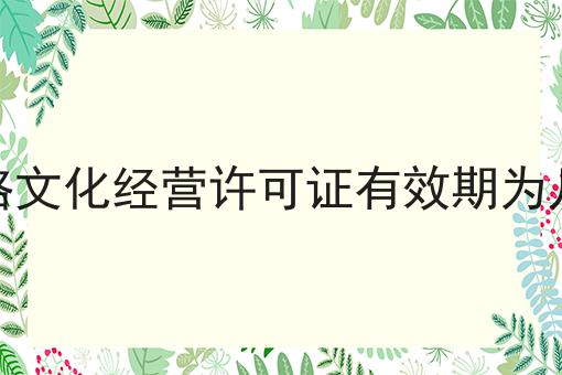 网络文化经营许可证有效期为几年