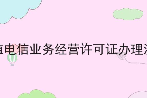 增值电信业务经营许可证办理流程 增值电信业务经营许可证办理流程