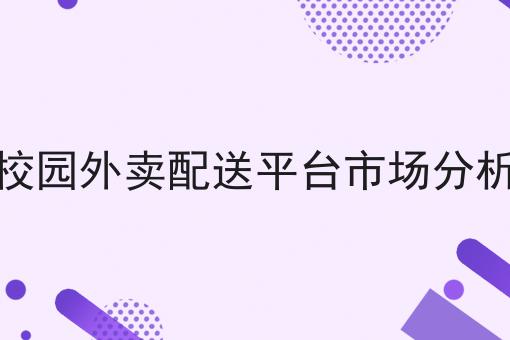 手把手教你如何做校园外卖配送平台市场分析！