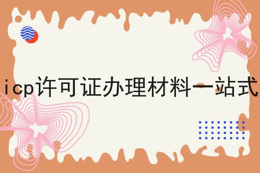 重庆icp许可证办理材料一站式服务 重庆icp许可证办理材料一站式服务
