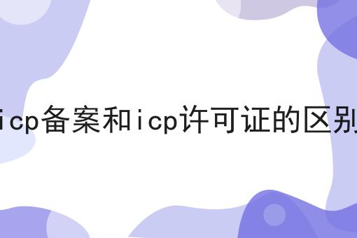 icp备案和icp许可证的区别