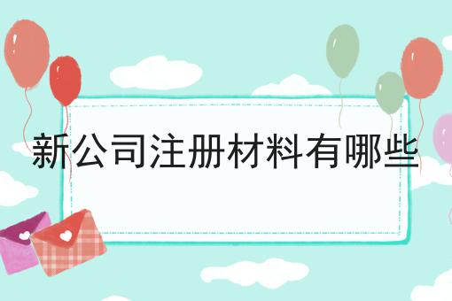 新公司注册材料有哪些