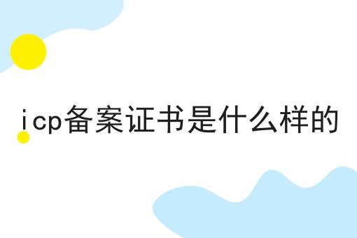 icp备案证书是什么样的，你确定不来看看？